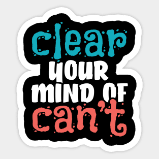 Clear your mind of can't Sticker